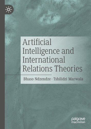 Artificial Intelligence And International Relations Theories 1st Edition Bhaso Ndzendze