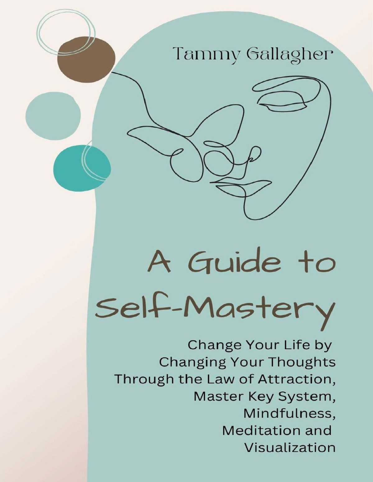 A Guide To Selfmastery Change Your Life By Changing Your Thoughts Through The Law Of Attraction Master Key System Mindfulness Meditation And Visualization Mental Health Mastery Book 2 Tammy Gallagher