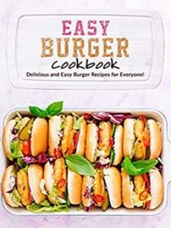 Easy Burger Cookbook Delicious And Easy Burger Recipes For Everyone Booksumo Press