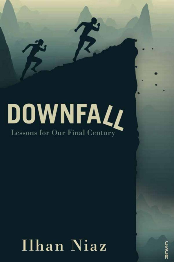 Downfall Lessons From Our Final Century Ilhan Niaz