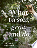 What To Sow Grow And Do A Seasonal Garden Guide 1st Edition Benjamin Pope