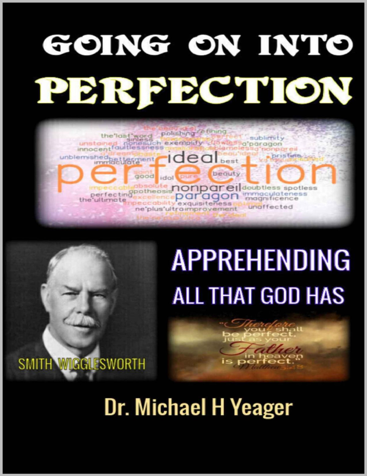 Smith Wigglesworth Going On Into Perfection Apprehending All That God Has Michael Yeager