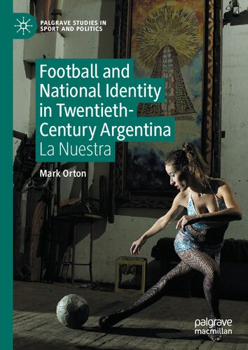 Football And National Identity In Twentiethcentury Argentina La Nuestra Mark Orton
