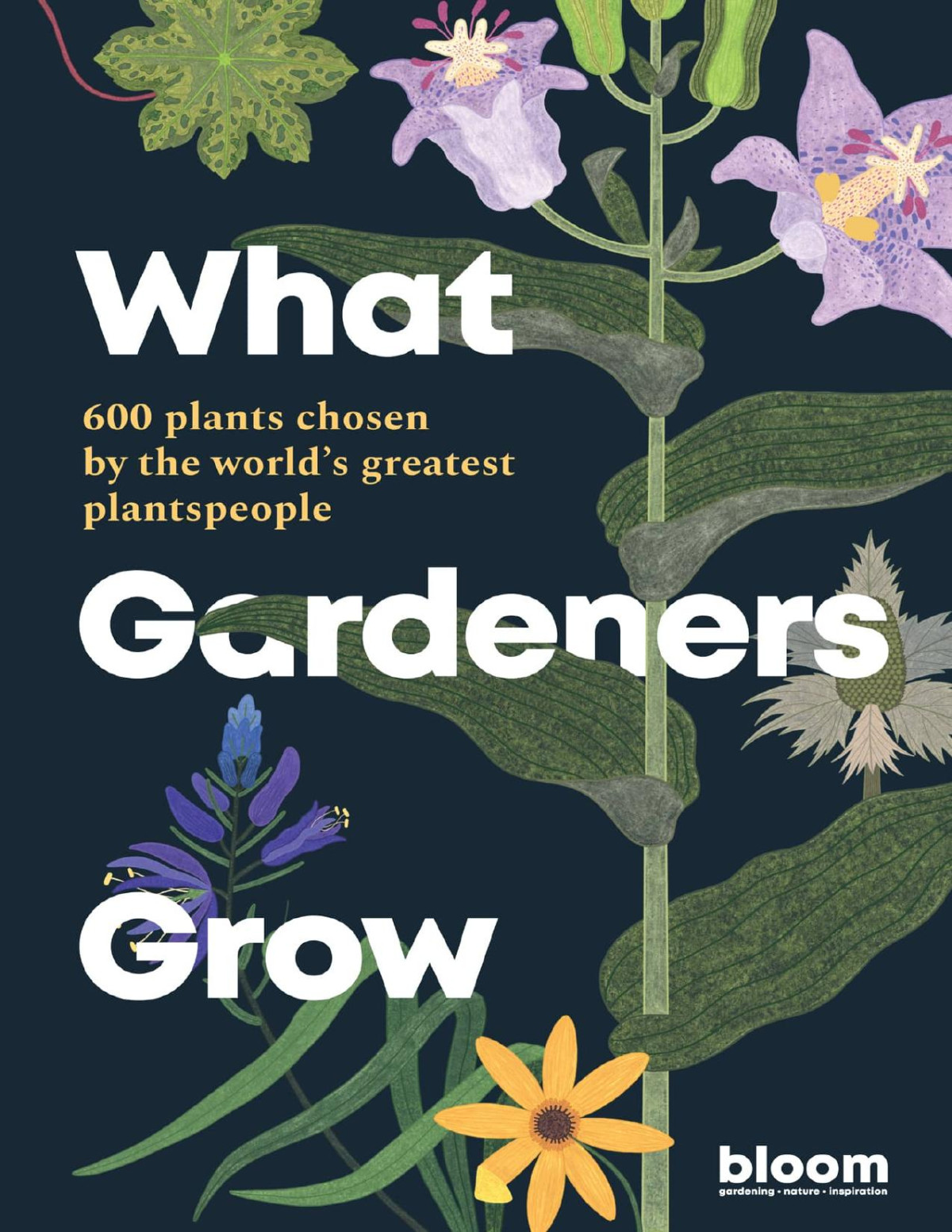 What Gardeners Grow 600 Plants Chosen By The Worlds Greatest Plantspeople Bloom