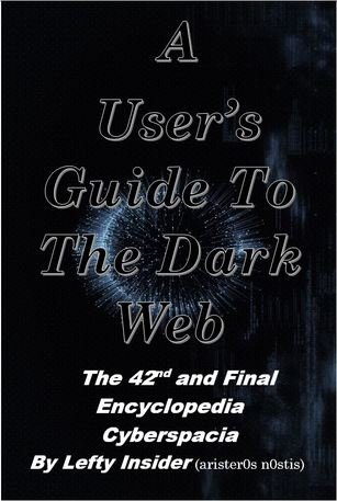 The Users Guide To The Dark Web The 42nd And Final Encyclopedia Cyberspacia Lefty Insider Arister0s N0stis