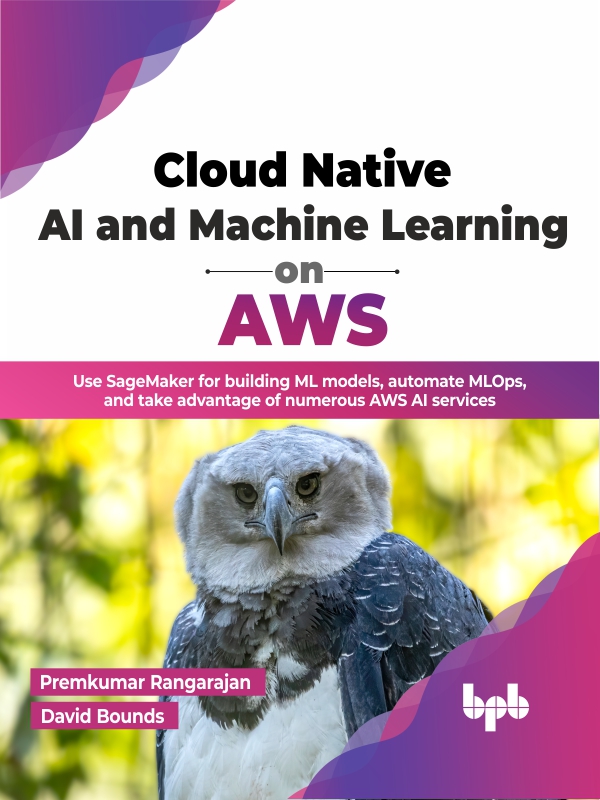 Cloud Native Ai And Machine Learning On Aws Use Sagemaker For Building Ml Models Automate Mlops By Premkumar Rangarajan Author