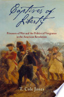 Captives Of Liberty Prisoners Of War And The Politics Of Vengeance In The American Revolution T Cole Jones