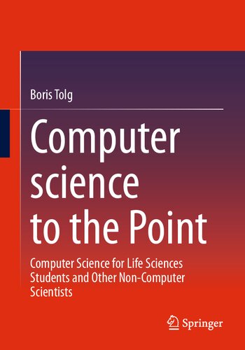 Computer Science To The Point Computer Science For Life Sciences Students And Other Noncomputer Scientists Boris Tolg