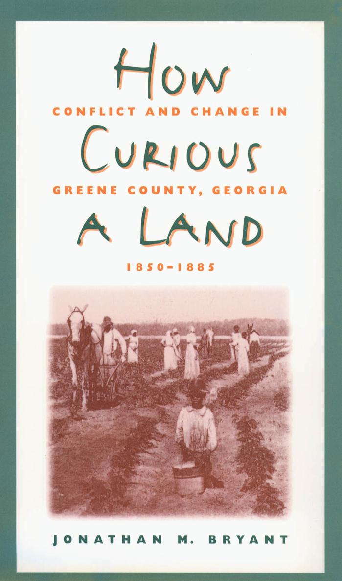 How Curious A Land Conflict And Change In Greene County Georgia 18501885 Jonathan M Bryant
