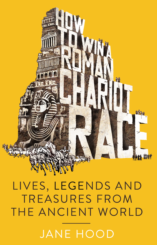 How To Win A Roman Chariot Race Lives Legends And Treasures From The Ancient World Jane Hood