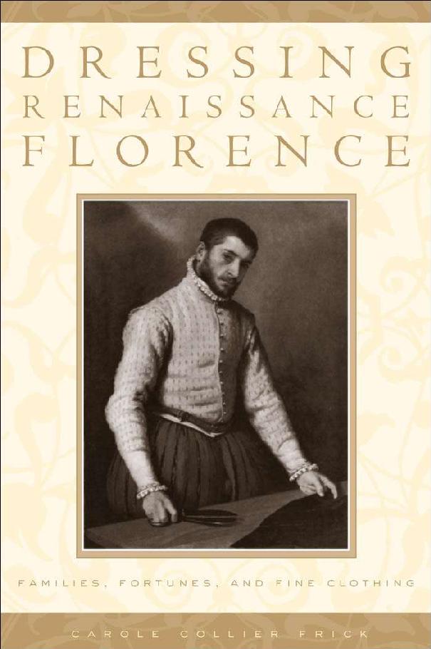 Dressing Renaissance Florence Families Fortunes And Fine Clothing Carole Collier Frick