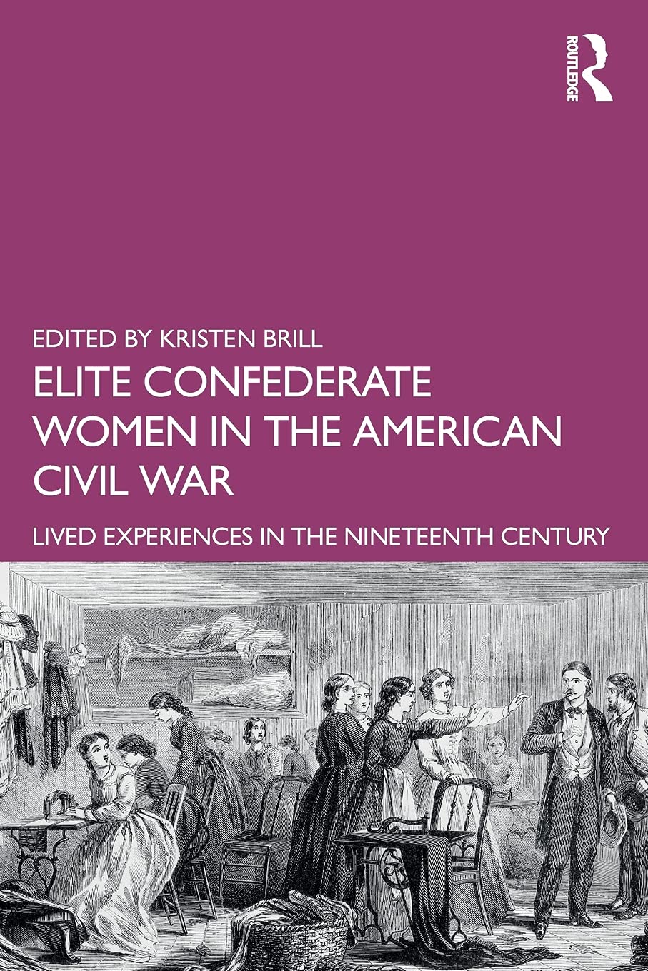 Elite Confederate Women In The American Civil War Lived Experiences In The Nineteenth Century Kristen Brill