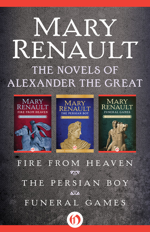 The Novels Of Alexander The Great Fire From Heaven The Persian Boy And Funeral Games 1st Edition Mary Renault