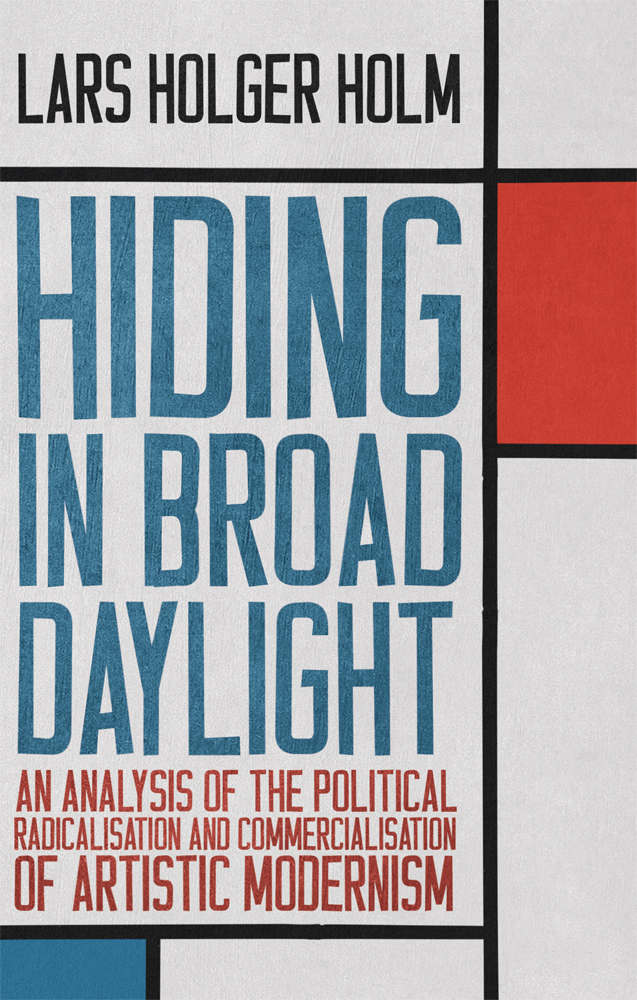 Hiding In Broad Daylight An Analysis Of The Political Radicalisation And Commercialisation Of Artistic Modernism Lars Holger Holm