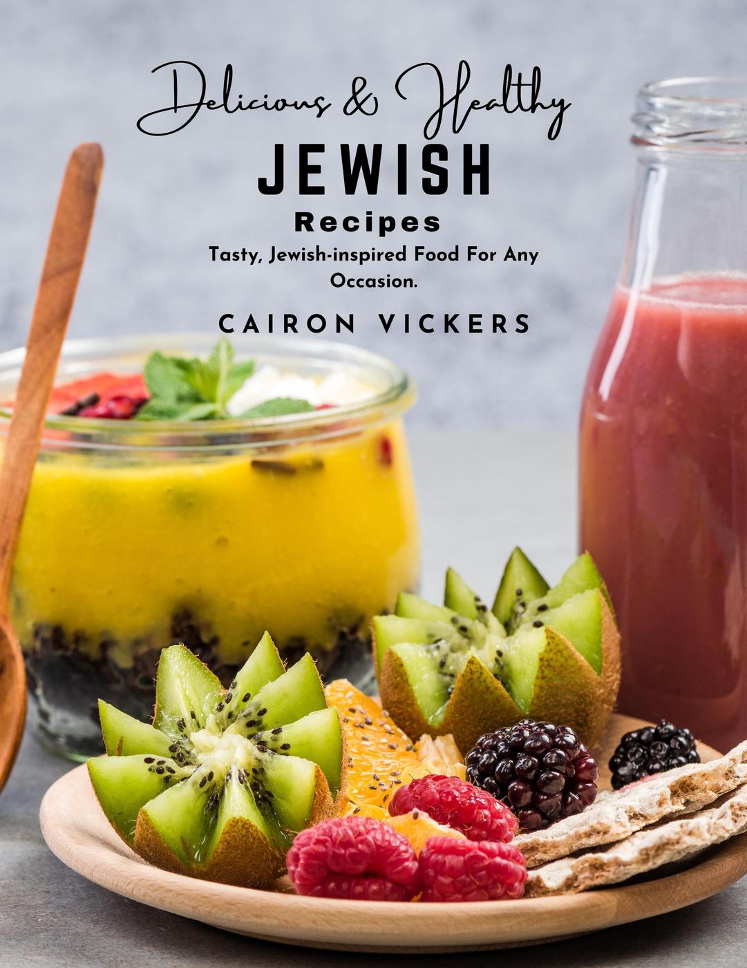 Delicious And Healthy Jewish Recipes Tasty Jewishinspired Food For Any Occasion Cairon Vickers