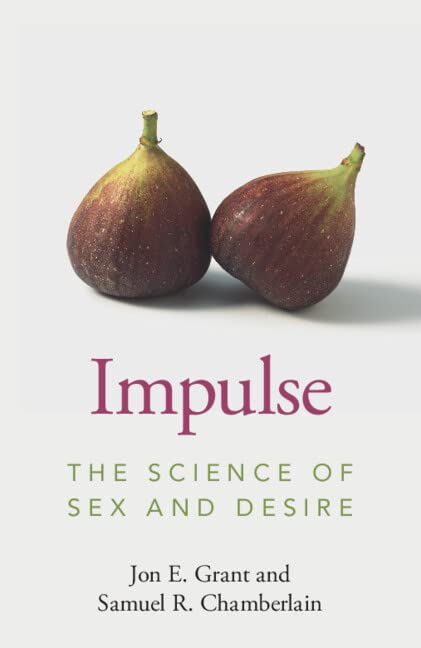 Impulse The Science Of Sex And Desire Jon E Grant Samuel R Chamberlain