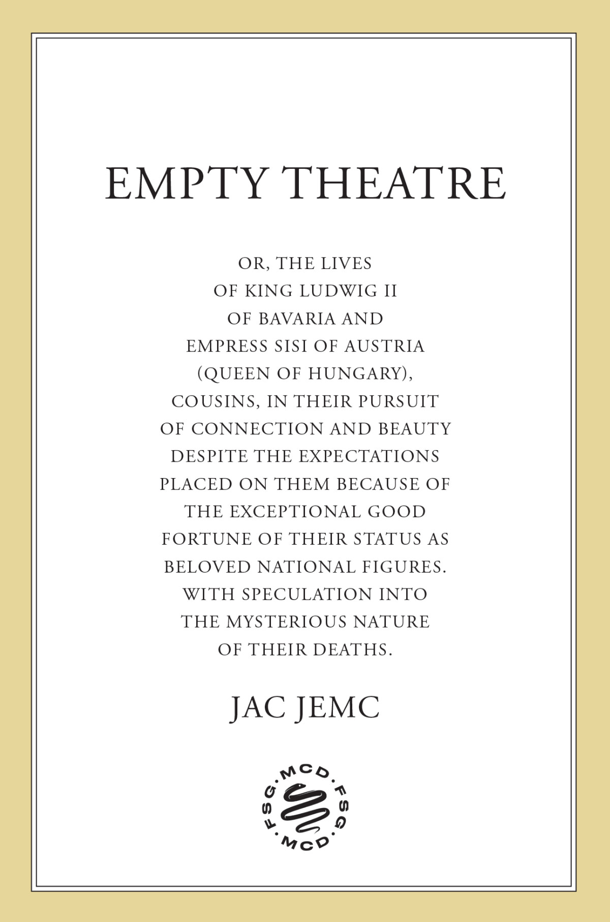 Empty Theatre Or The Lives Of King Ludwig Ii Of Bavaria And Empress Sisi Of Austria Queen Of Hungary Cousins In Their Pursuit Of Connection And Beauty 1st Edition Jac Jemc