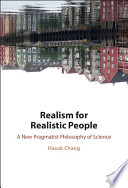 Realism For Realistic People A New Pragmatist Philosophy Of Science Hasok Chang