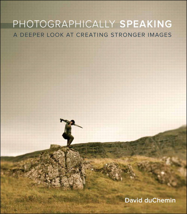 Photographically Speaking A Deeper Look At Creating Stronger Images Eva Springs Library David Duchemin