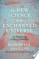 The New Science Of The Enchanted Universe An Anthropology Of Most Of Humanity Marshall Sahlins
