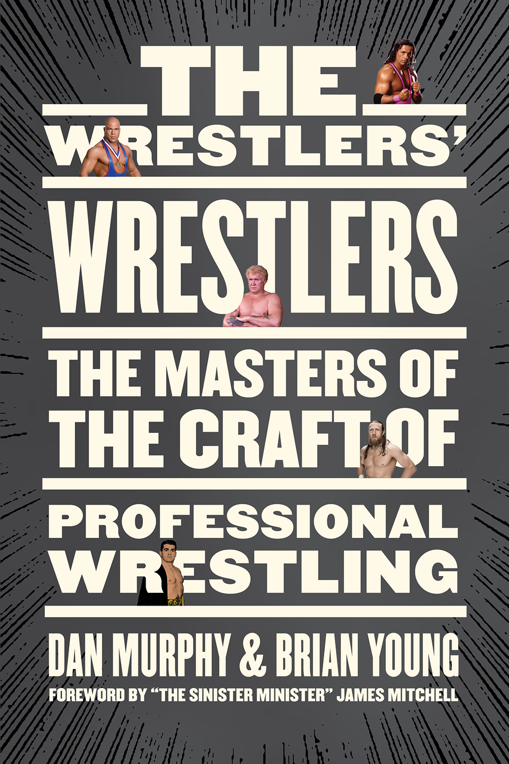 The Wrestlers Wrestlers The Masters Of The Craft Of Professional Wrestling Dan Murphy