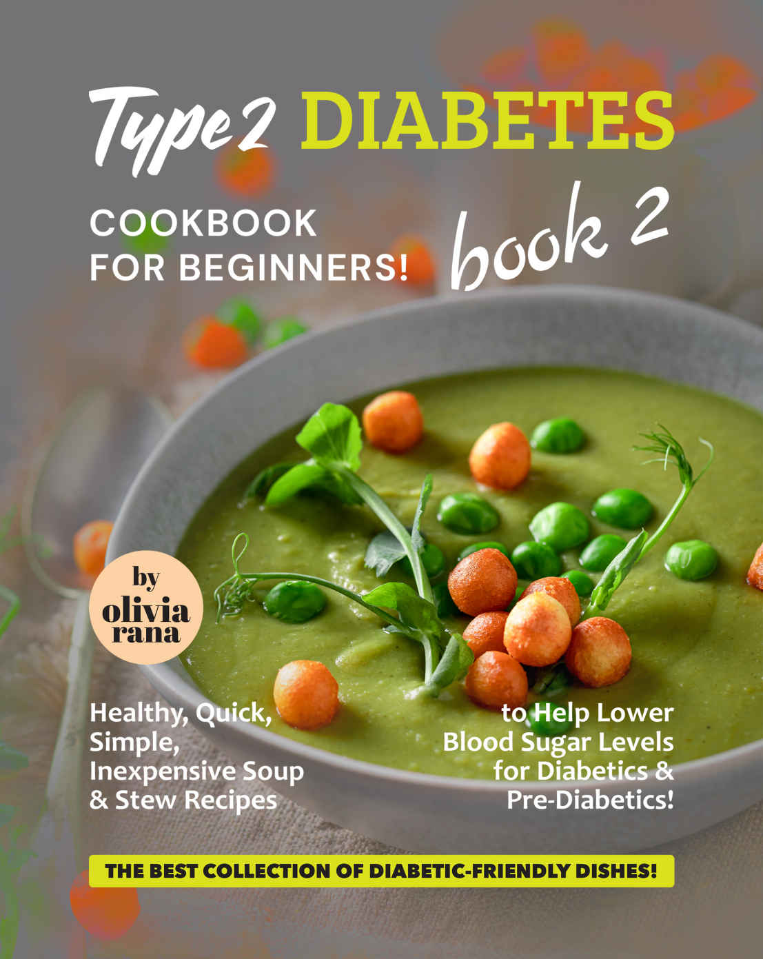 Type 2 Diabetes Cookbook For Beginners Book 2 Healthy Quick Simple Inexpensive Soup Stew Recipes To Help Lower Blood Sugar Levels For Diabetics Collection Of Diabeticfriendly Dishes 1st Edition Olivia Rana