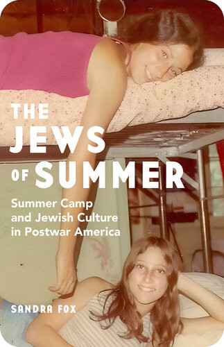 The Jews Of Summer Summer Camp And Jewish Culture In Postwar America Sandra Fox