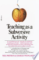Teaching As A Subversive Activity A Noholdsbarred Assault On Outdated Teaching Methodswith Dramatic And Practical Proposals On How Education Can Be Made Relevant To Todays World Neil Postman