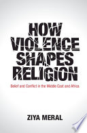 How Violence Shapes Religion Belief And Conflict In The Middle East And Africa Ziya Meral