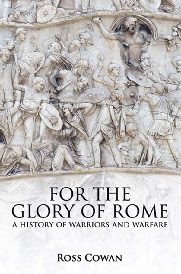 For The Glory Of Rome A History Of Warriors And Warfare Ross Cowan