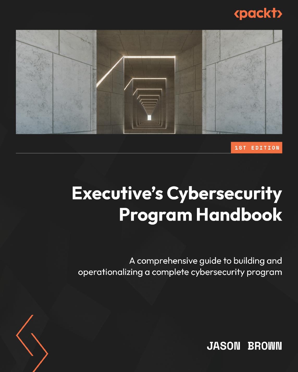 Executives Cybersecurity Program Handbook A Comprehensive Guide To Building And Operationalizing A Complete Cybersecurity Program 1st Edition Jason Brown