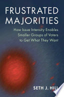 Frustrated Majorities How Issue Intensity Enables Smaller Groups Of Voters To Get What They Want Seth J Hill