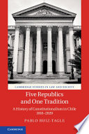 Five Republics And One Tradition A History Of Constitutionalism In Chile 18102020 Pablo Ruiztagle