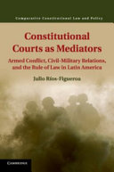 Constitutional Courts As Mediators Armed Conflict Civilmilitary Relations And The Rule Of Law In Latin America Julio Rosfigueroa