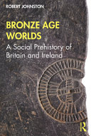 Bronze Age Worlds A Social Prehistory Of Britain And Ireland 1st Edition Robert Johnston