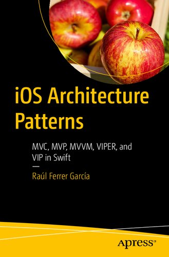 Ios Architecture Patterns Mvc Mvp Mvvm Viper And Vip In Swift 1st Edition Ral Ferrer Garca
