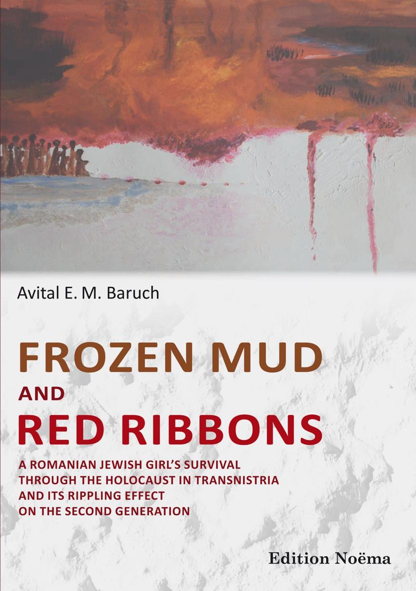 Frozen Mud And Red Ribbons A Romanian Jewish Girls Survival Through The Holocaust In Transnistria And Its Rippling Effect On The Second Generation Avital E Baruch