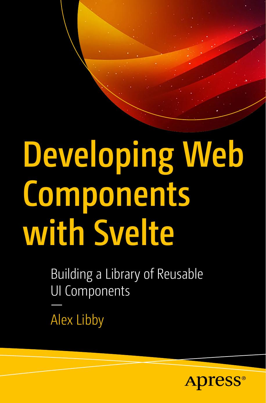 Developing Web Components With Svelte Building A Library Of Reusable Ui Components 1st Edition Alex Libby