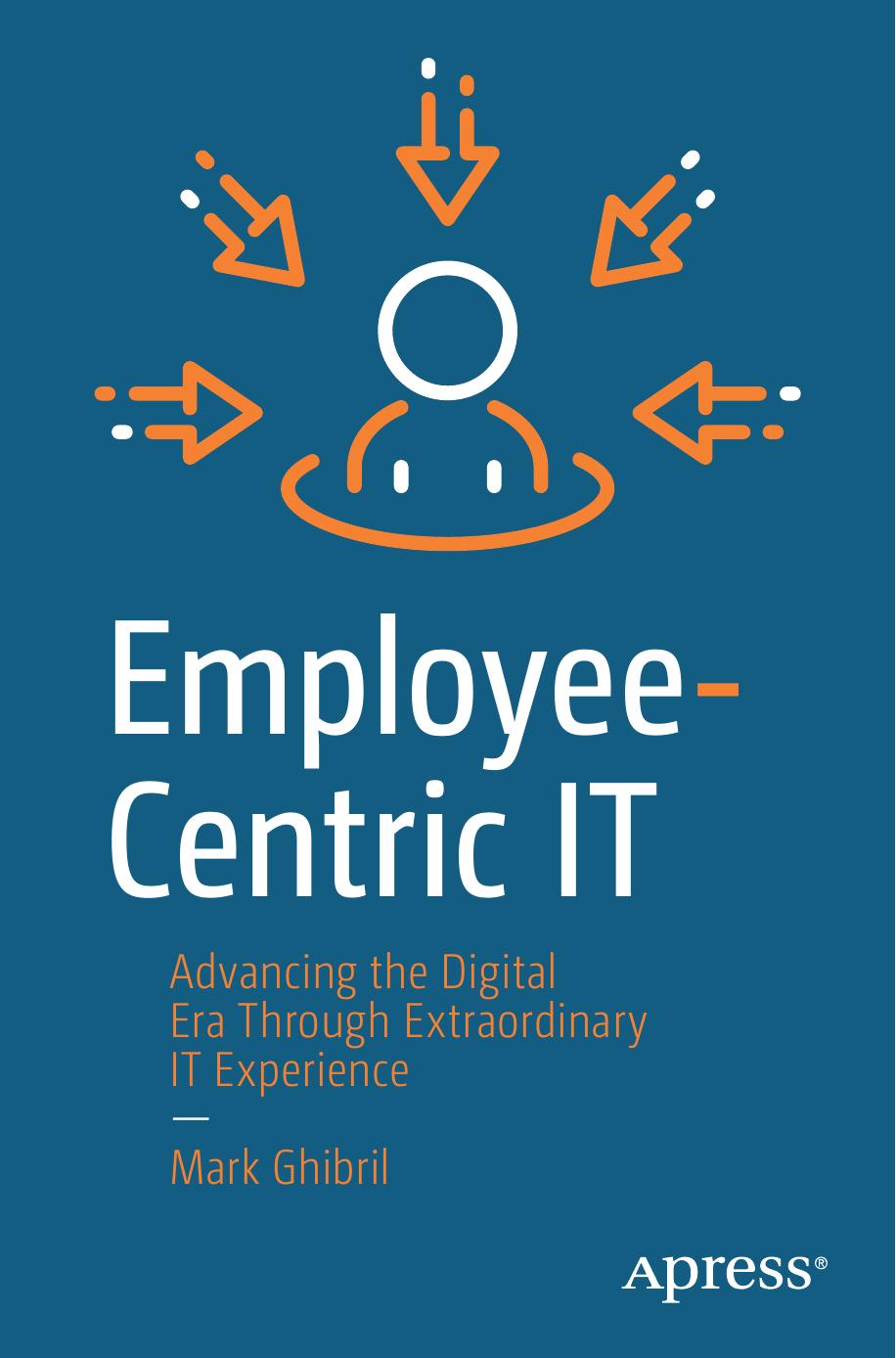 Employeecentric It Advancing The Digital Era Through Extraordinary It Experience 1st Edition Mark Ghibril