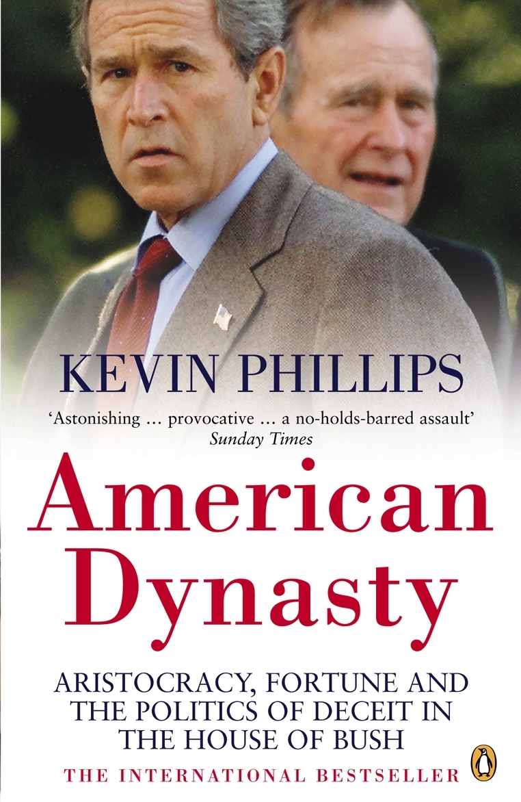 American Dynasty Aristocracy Fortune And The Politics Of Deceit In The House Of Bush Kevin Phillips