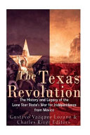 The Texas Revolution The History And Legacy Of The Lone Star States War For Independence From Mexico Charles River Charles River Editors