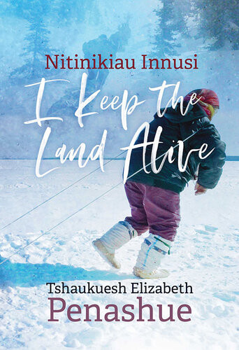 Nitinikiau Innusi I Keep The Land Alive Tshaukuesh Elizabeth Penashue