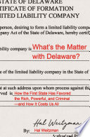 Whats The Matter With Delaware How The First State Has Favored The Rich Powerful And Criminaland How It Costs Us All Hal Weitzman
