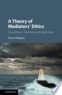 A Theory Of Mediators Ethics Foundations Rationale And Application Omer Shapira