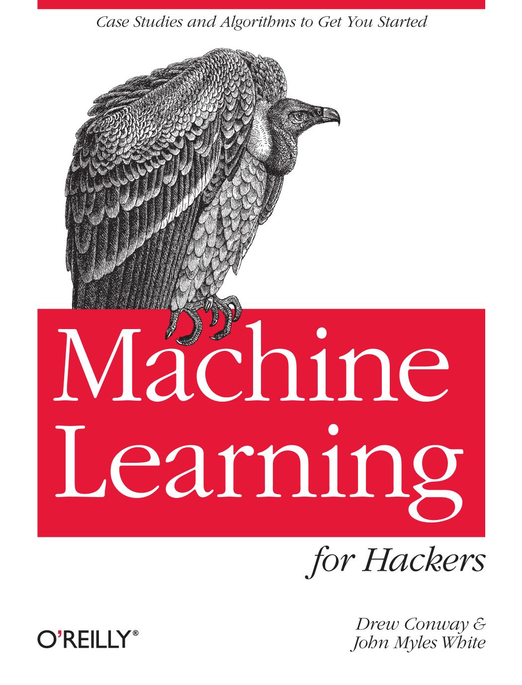 Machine Learning For Hackers Case Studies And Algorithms To Get You Started Drew Conway