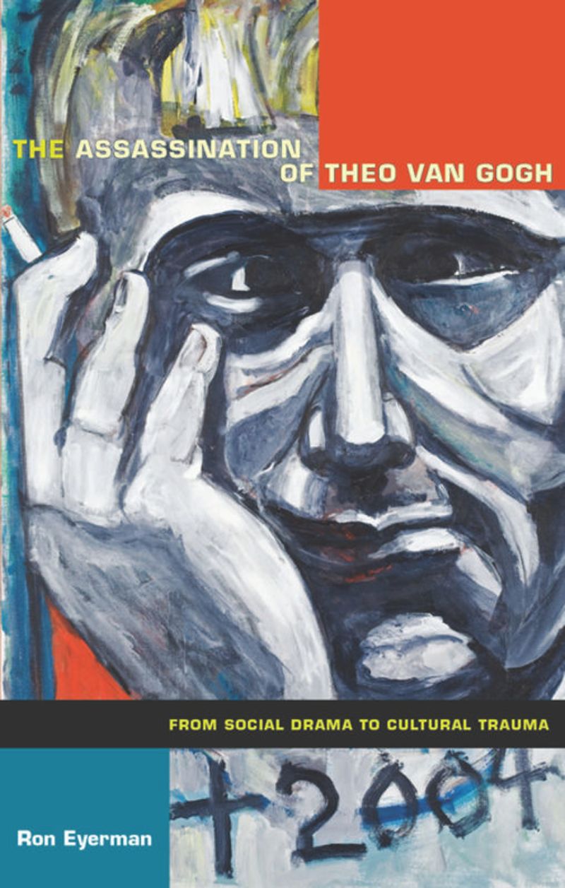The Assassination Of Theo Van Gogh From Social Drama To Cultural Trauma Ron Eyerman