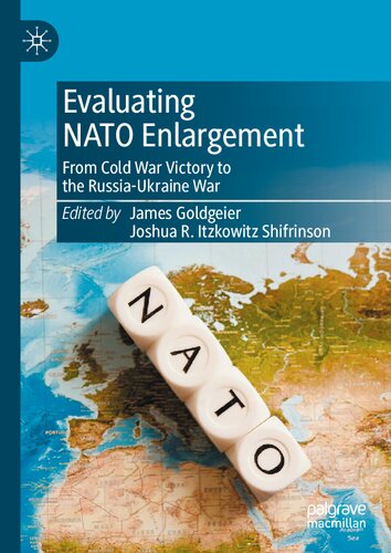 Evaluating Nato Enlargement From Cold War Victory To The Russiaukraine War James Goldgeier
