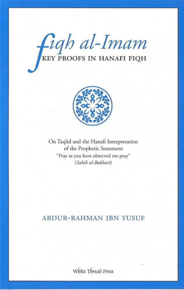 Fiqh Alimam Key Proofs In Hanafi Fiqh 3rd Edition Abdurrahman Ibn Yusuf