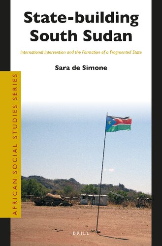 Statebuilding South Sudan International Intervention And The Formation Of A Fragmented State Sara De Simone