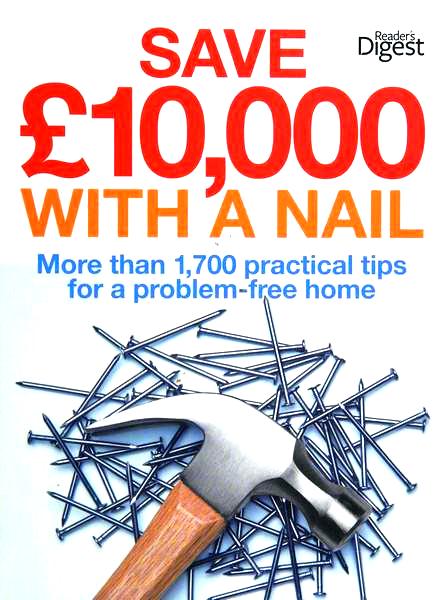 Save 10000 With A Nail More Than 1700 Practical Tips For A Problemfree Home Scan Pdf Readers Digest Association Great Britain
